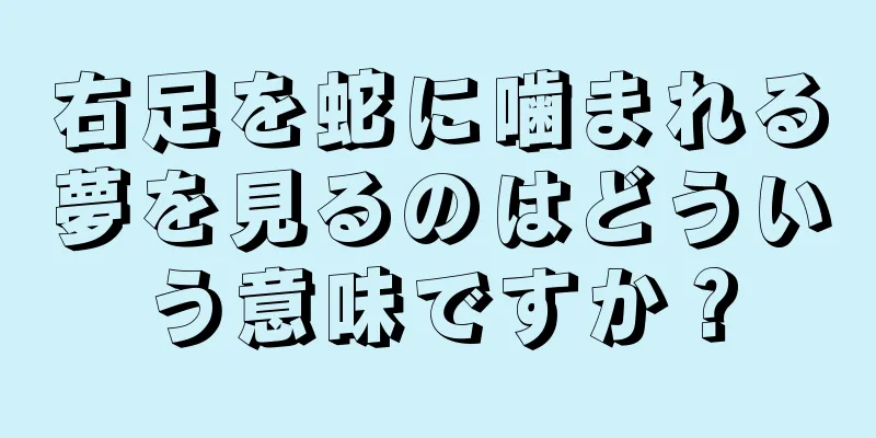 右足を蛇に噛まれる夢を見るのはどういう意味ですか？