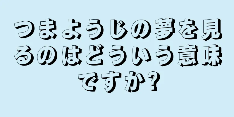 つまようじの夢を見るのはどういう意味ですか?