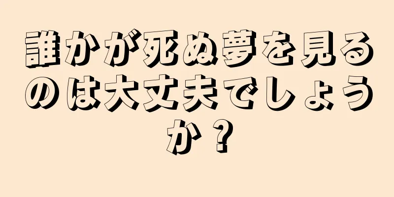 誰かが死ぬ夢を見るのは大丈夫でしょうか？