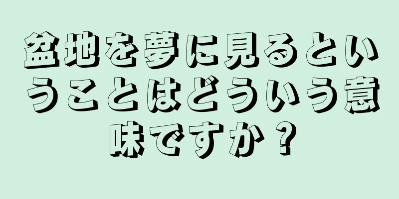 盆地を夢に見るということはどういう意味ですか？