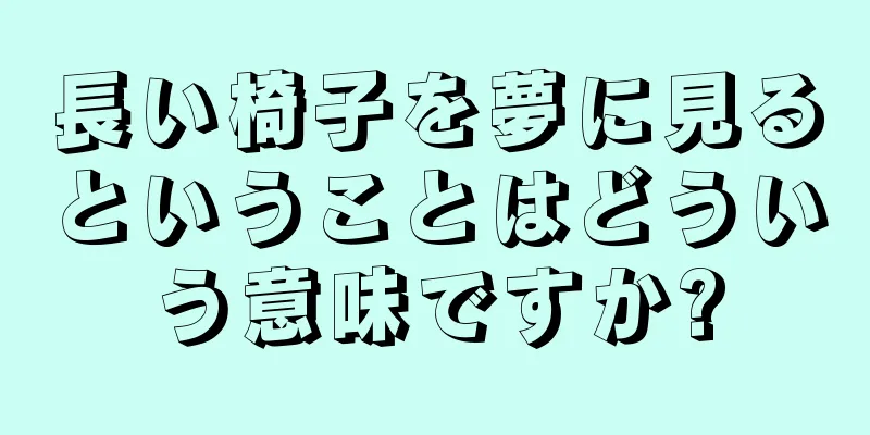 長い椅子を夢に見るということはどういう意味ですか?