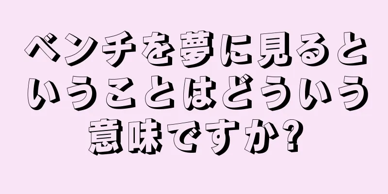 ベンチを夢に見るということはどういう意味ですか?