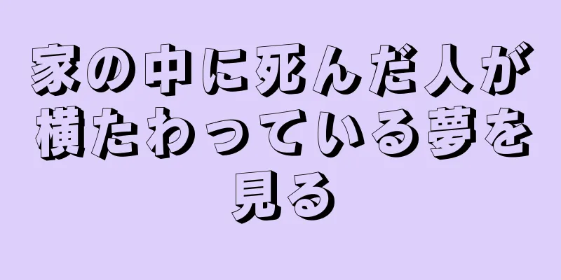 家の中に死んだ人が横たわっている夢を見る
