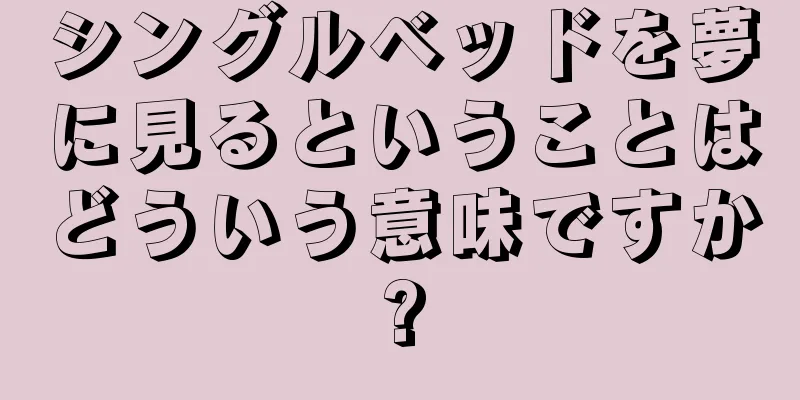 シングルベッドを夢に見るということはどういう意味ですか?