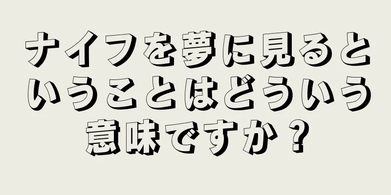 ナイフを夢に見るということはどういう意味ですか？