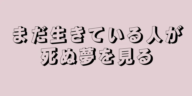 まだ生きている人が死ぬ夢を見る