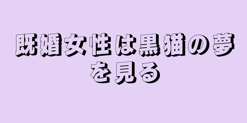 既婚女性は黒猫の夢を見る