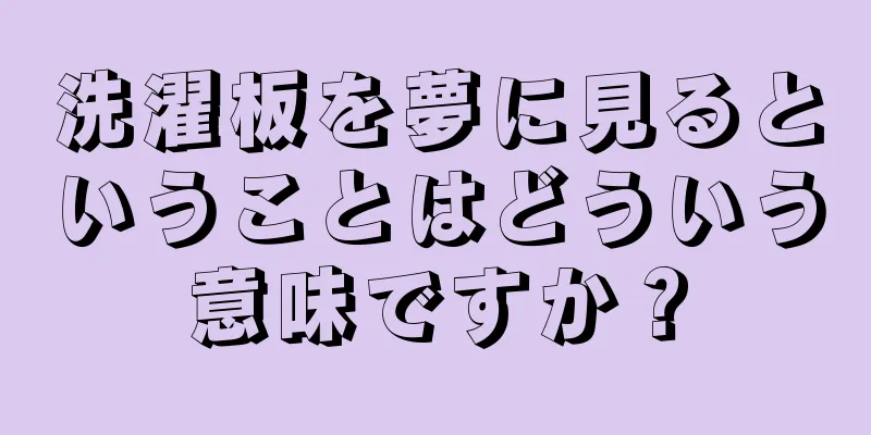 洗濯板を夢に見るということはどういう意味ですか？