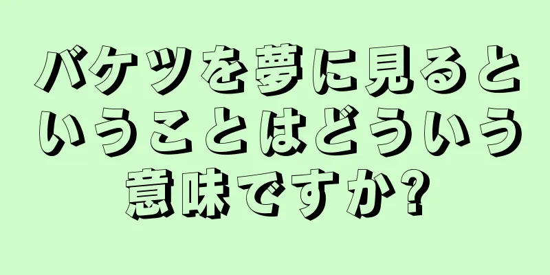 バケツを夢に見るということはどういう意味ですか?