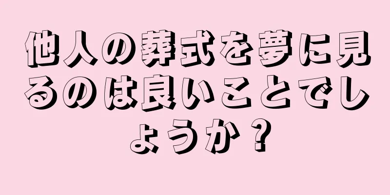 他人の葬式を夢に見るのは良いことでしょうか？