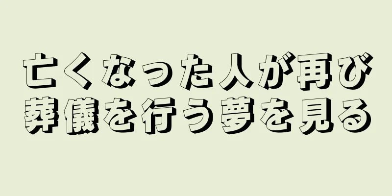 亡くなった人が再び葬儀を行う夢を見る