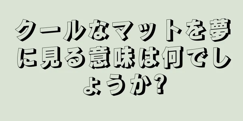 クールなマットを夢に見る意味は何でしょうか?