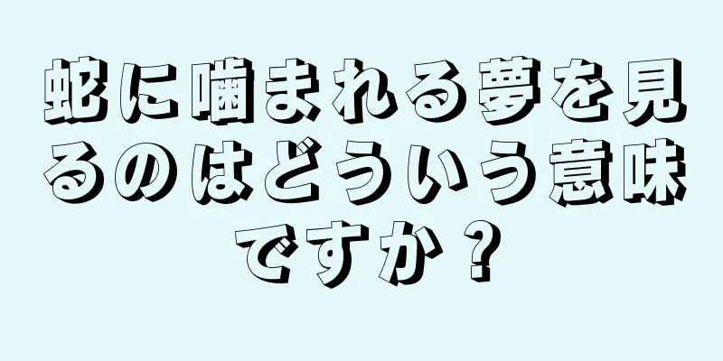 蛇に噛まれる夢を見るのはどういう意味ですか？