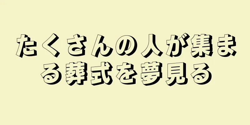 たくさんの人が集まる葬式を夢見る