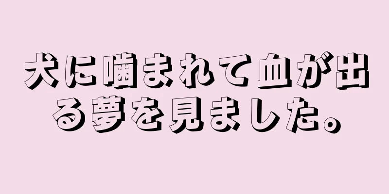 犬に噛まれて血が出る夢を見ました。