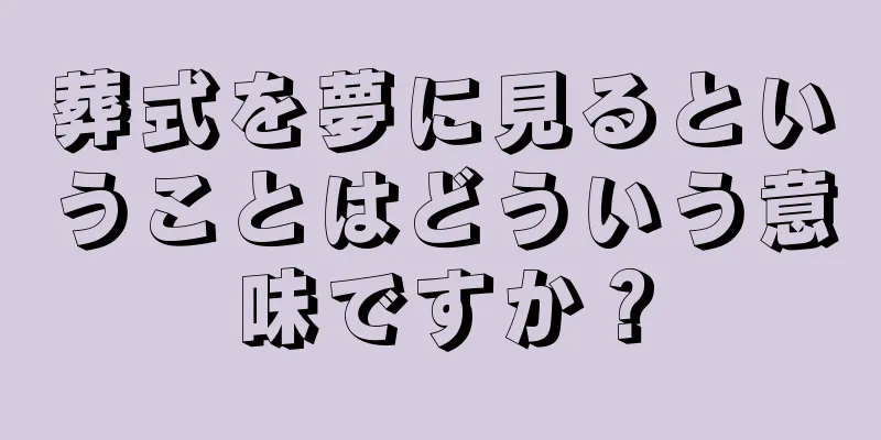葬式を夢に見るということはどういう意味ですか？