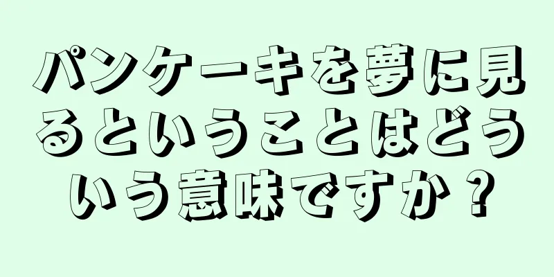 パンケーキを夢に見るということはどういう意味ですか？