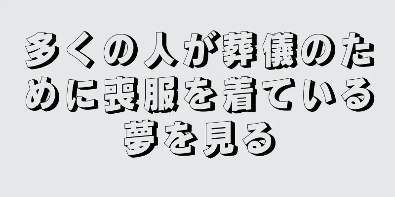 多くの人が葬儀のために喪服を着ている夢を見る