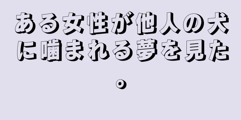 ある女性が他人の犬に噛まれる夢を見た。