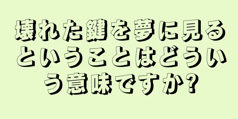 壊れた鍵を夢に見るということはどういう意味ですか?
