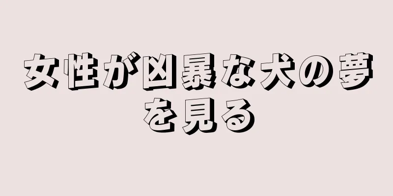女性が凶暴な犬の夢を見る