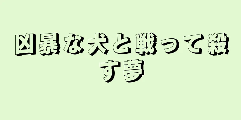 凶暴な犬と戦って殺す夢