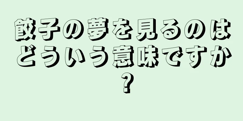 餃子の夢を見るのはどういう意味ですか？