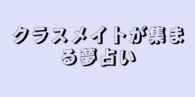 クラスメイトが集まる夢占い