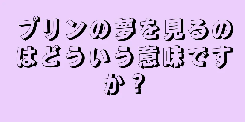 プリンの夢を見るのはどういう意味ですか？