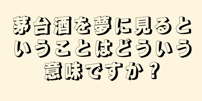 茅台酒を夢に見るということはどういう意味ですか？