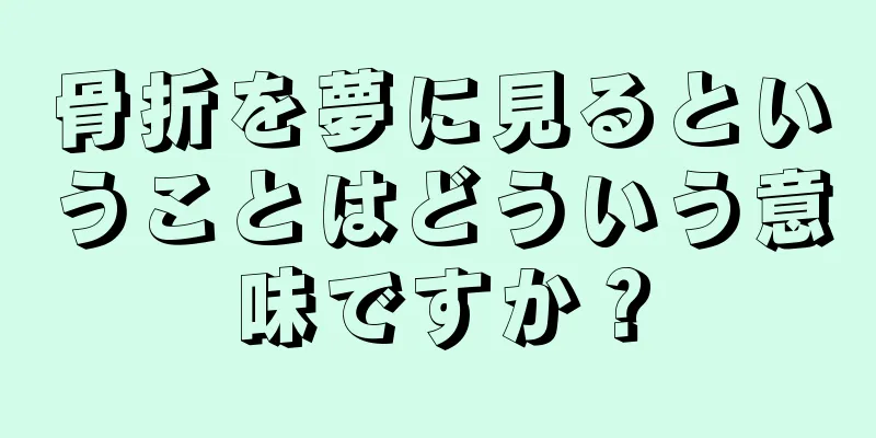 骨折を夢に見るということはどういう意味ですか？