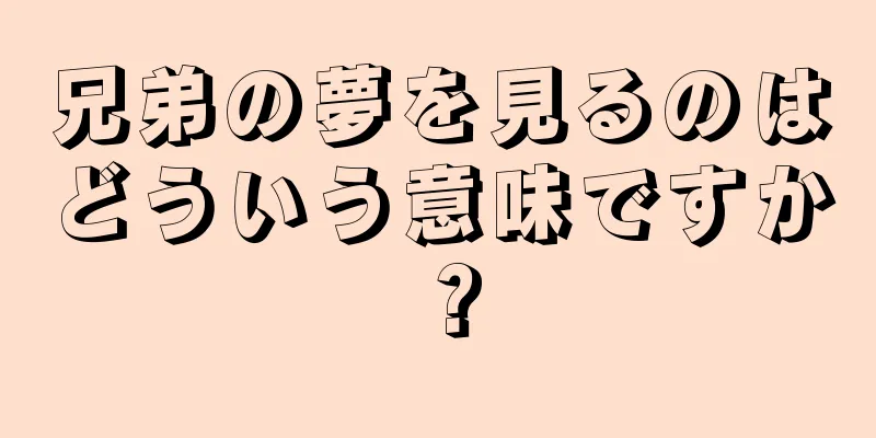 兄弟の夢を見るのはどういう意味ですか？