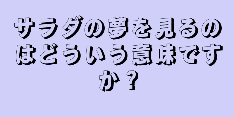 サラダの夢を見るのはどういう意味ですか？