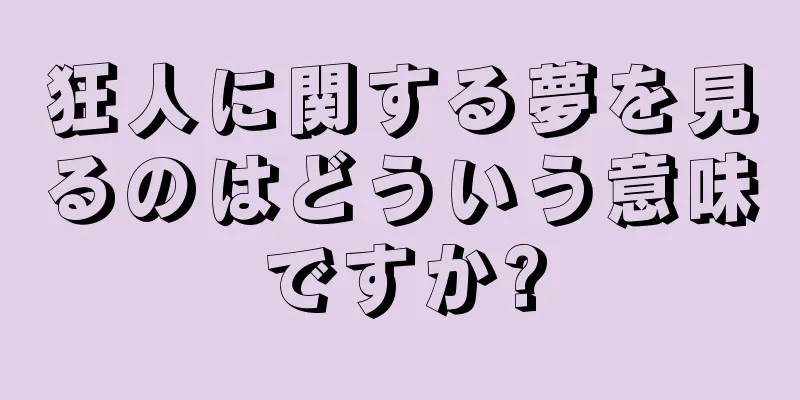 狂人に関する夢を見るのはどういう意味ですか?