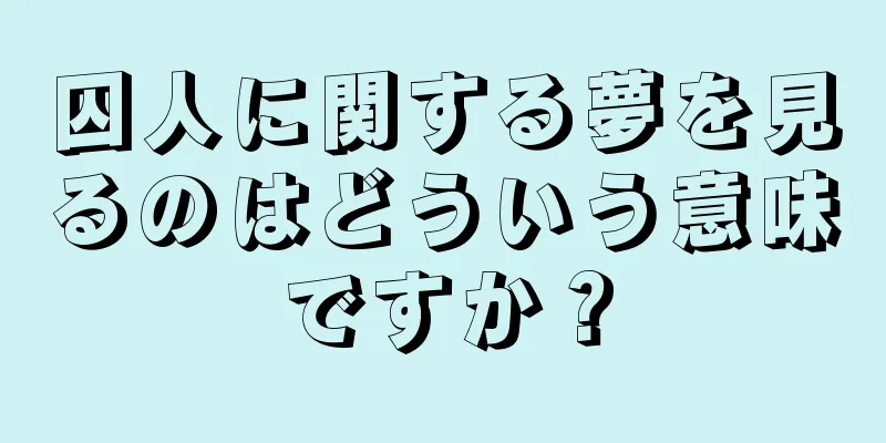 囚人に関する夢を見るのはどういう意味ですか？