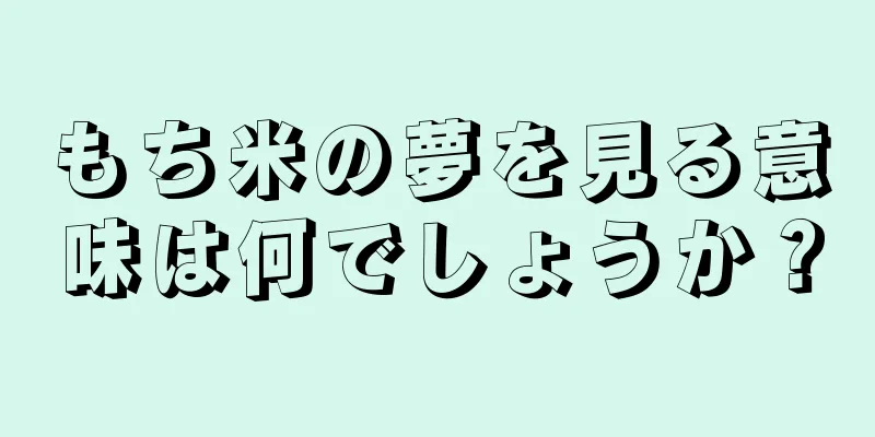 もち米の夢を見る意味は何でしょうか？