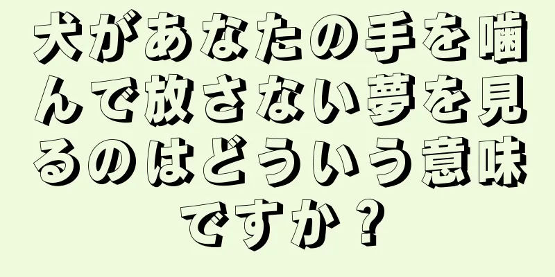 犬があなたの手を噛んで放さない夢を見るのはどういう意味ですか？