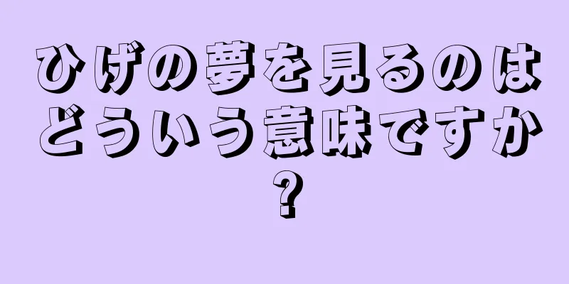 ひげの夢を見るのはどういう意味ですか?