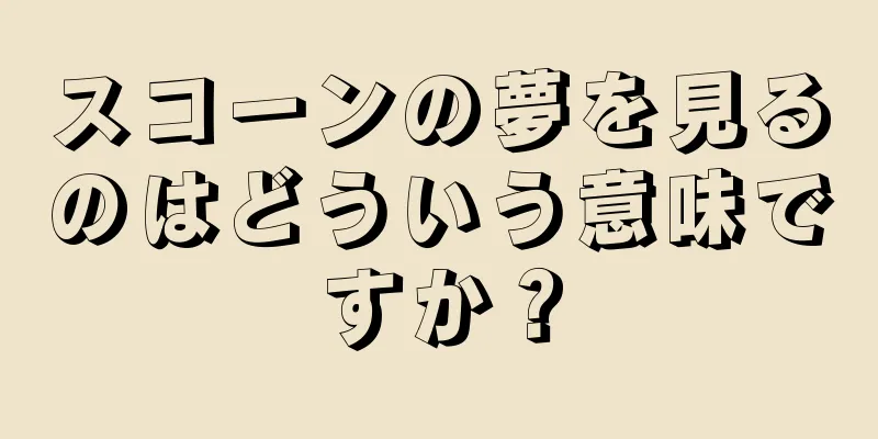 スコーンの夢を見るのはどういう意味ですか？
