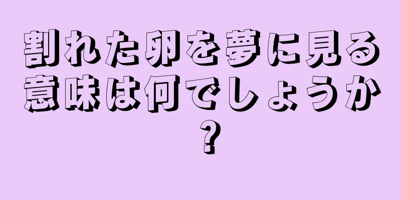割れた卵を夢に見る意味は何でしょうか？