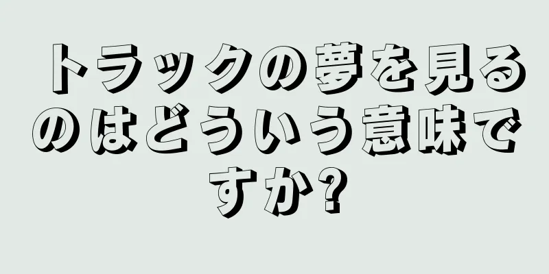 トラックの夢を見るのはどういう意味ですか?