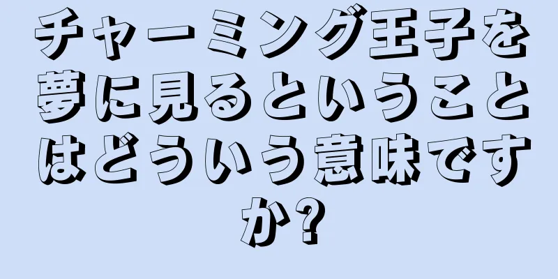 チャーミング王子を夢に見るということはどういう意味ですか?