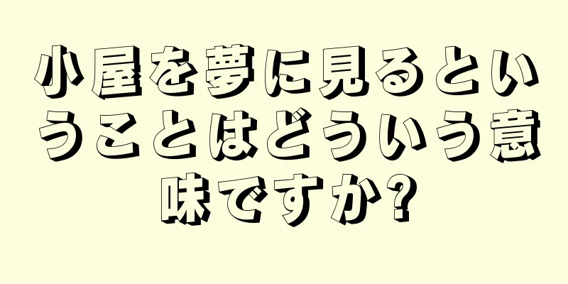 小屋を夢に見るということはどういう意味ですか?