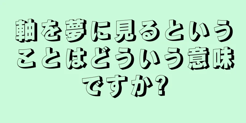 軸を夢に見るということはどういう意味ですか?