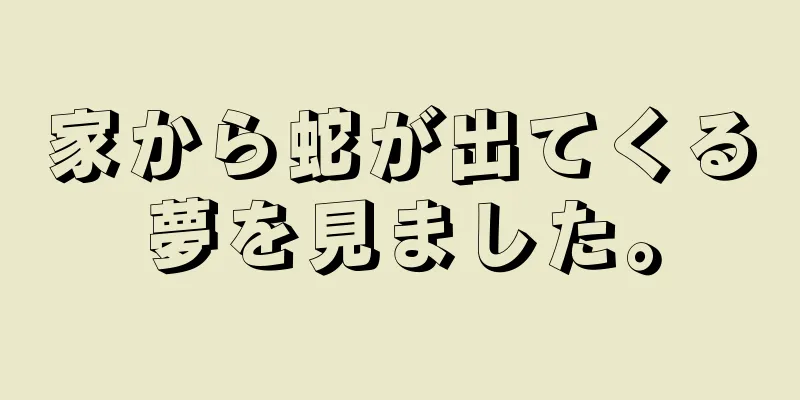 家から蛇が出てくる夢を見ました。