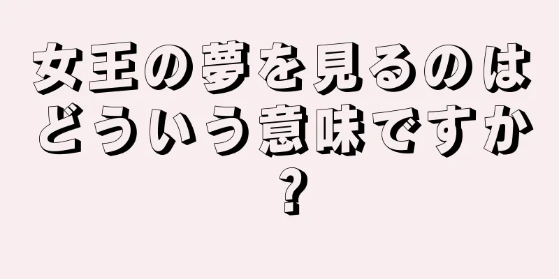 女王の夢を見るのはどういう意味ですか？