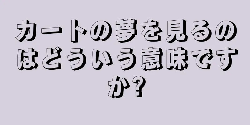 カートの夢を見るのはどういう意味ですか?