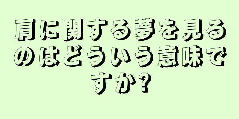 肩に関する夢を見るのはどういう意味ですか?