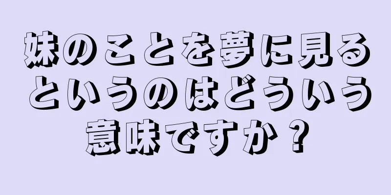 妹のことを夢に見るというのはどういう意味ですか？