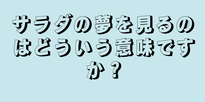 サラダの夢を見るのはどういう意味ですか？
